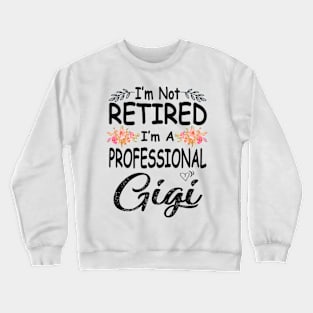 gigi im not retired im a professional gigi Crewneck Sweatshirt